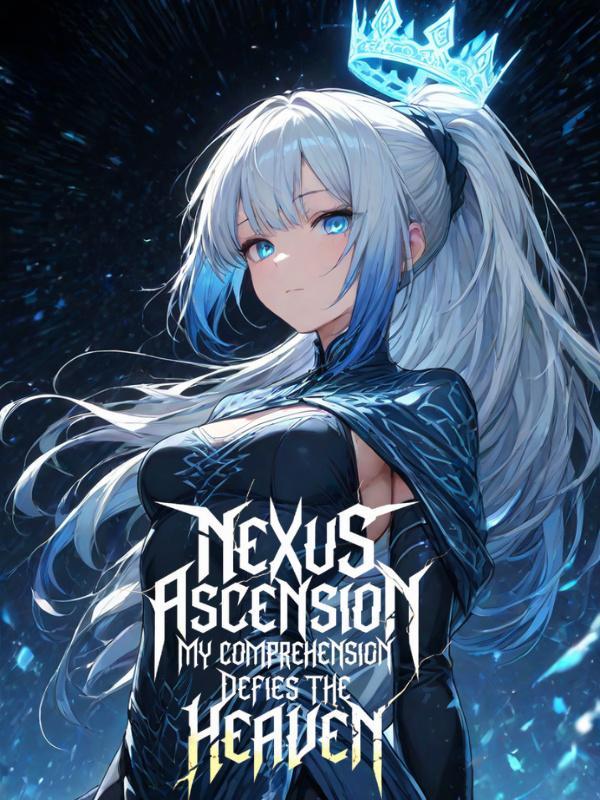 Nexus Ascension: My Comprehension Defies the Heaven Nexus Ascension: My Comprehension Defies the Heaven