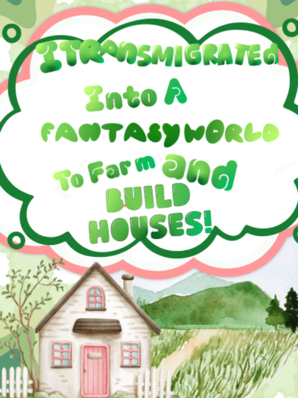 I Transmigrated Into A Fantasy World To Farm And Build Houses! I Transmigrated Into A Fantasy World To Farm And Build Houses!