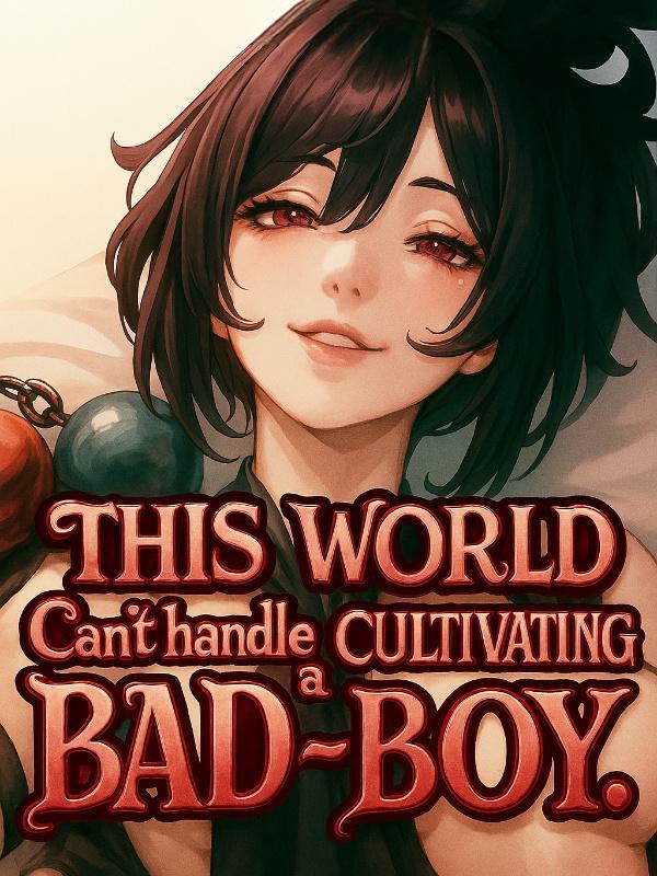 This World Can't Handle A Cultivating Bad-boy.