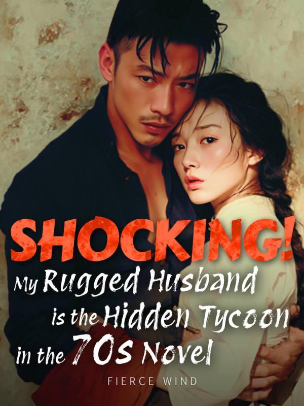 Shocking! My Rugged Husband is the Hidden Tycoon in the 70s Novel