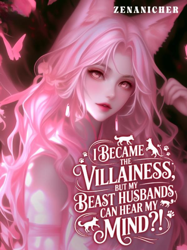 I Became the Villainess, But My Beast Husbands Can Hear My Mind?!