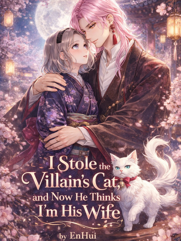 I Stole the Villain's Cat, and Now He Thinks I'm His Wife