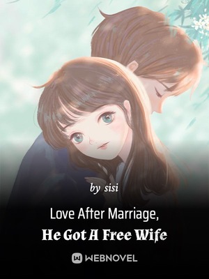 Love After Marriage, He Got A Free Wife