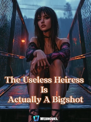 The Useless Heiress Is Actually A Bigshot