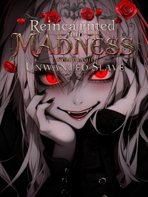 Reincarnated into Madness: Yandere Family's Unwanted Slave