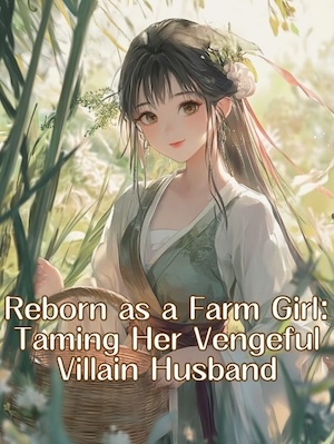 Reborn as a Farm Girl: Taming Her Vengeful Villain Husband