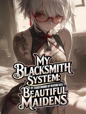 My Blacksmith System: Transforming my Weapons into Beautiful Maidens