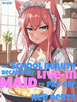 The School Beauty Became My Live-in Maid to Pay Off Her Debts