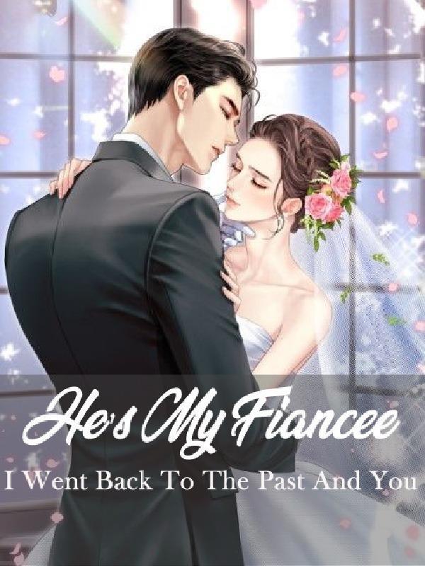 He's My Fiancée ! : I Went Back To The Past and You !